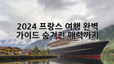 2024 프랑스 여행 완벽 가이드: 숨겨진 매력까지!